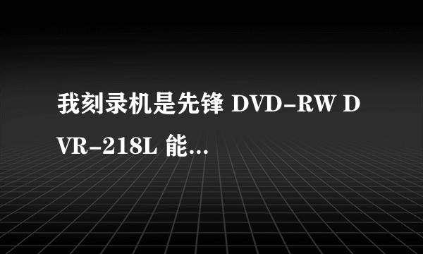 我刻录机是先锋 DVD-RW DVR-218L 能用Labelflash闪雕吗？