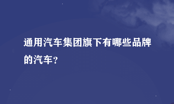 通用汽车集团旗下有哪些品牌的汽车？