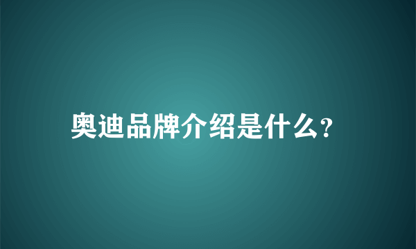 奥迪品牌介绍是什么？