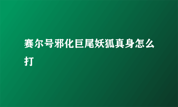 赛尔号邪化巨尾妖狐真身怎么打