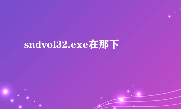 sndvol32.exe在那下