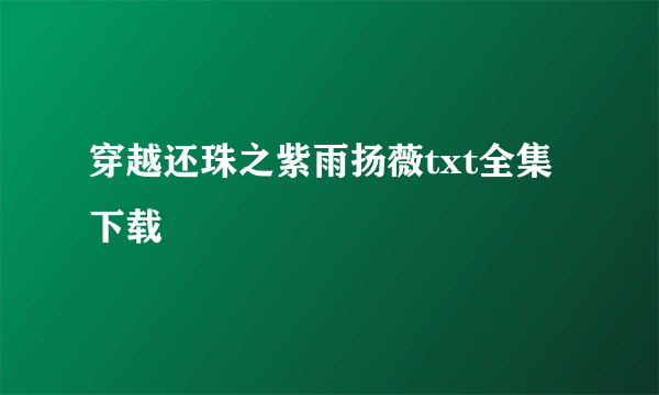 穿越还珠之紫雨扬薇txt全集下载