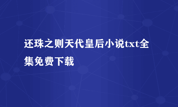 还珠之则天代皇后小说txt全集免费下载