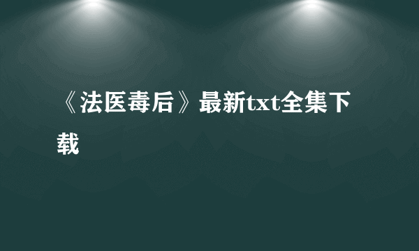 《法医毒后》最新txt全集下载