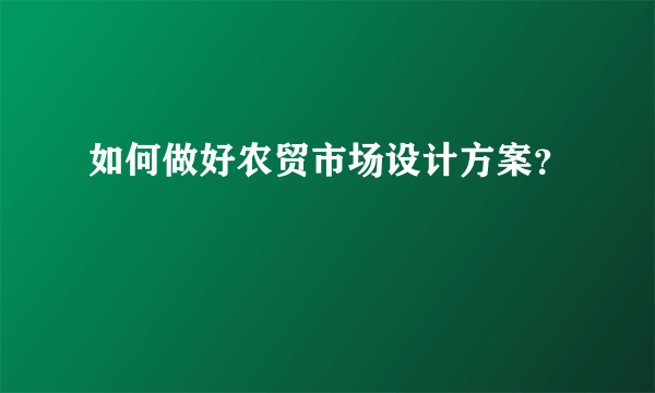 如何做好农贸市场设计方案？