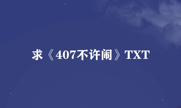 求《407不许闹》TXT