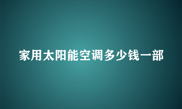 家用太阳能空调多少钱一部