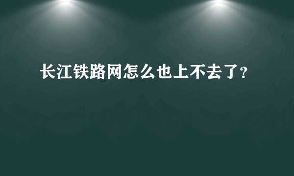 长江铁路网怎么也上不去了？