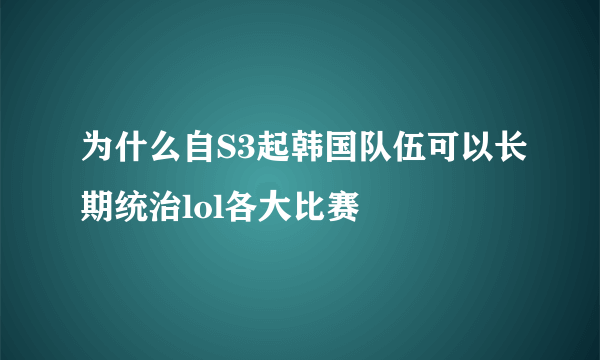 为什么自S3起韩国队伍可以长期统治lol各大比赛