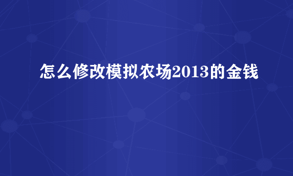 怎么修改模拟农场2013的金钱