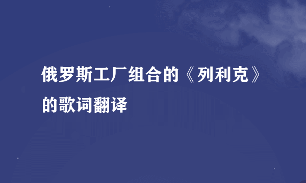 俄罗斯工厂组合的《列利克》的歌词翻译