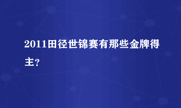 2011田径世锦赛有那些金牌得主？