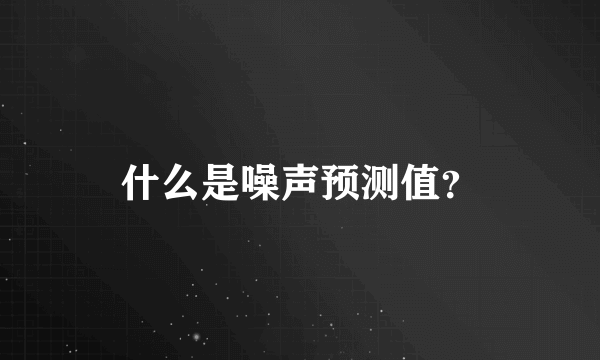 什么是噪声预测值？