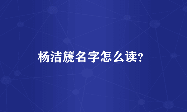 杨洁篪名字怎么读？