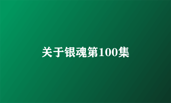 关于银魂第100集