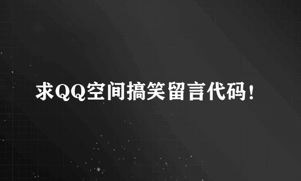 求QQ空间搞笑留言代码！