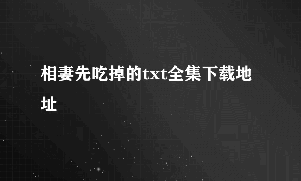 相妻先吃掉的txt全集下载地址