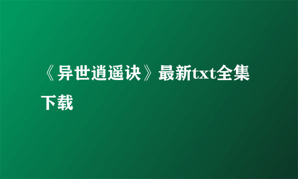 《异世逍遥诀》最新txt全集下载