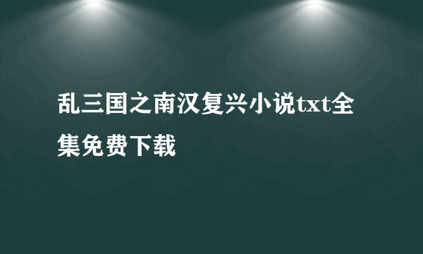 乱三国之南汉复兴小说txt全集免费下载