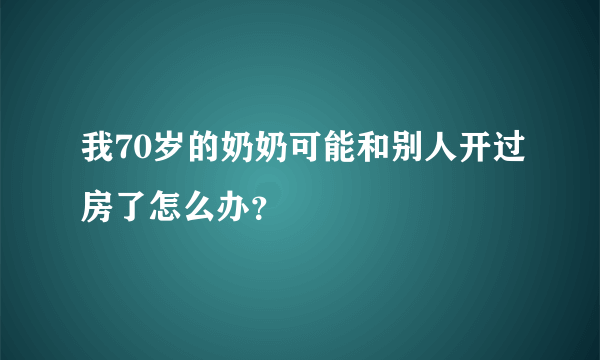 我70岁的奶奶可能和别人开过房了怎么办？