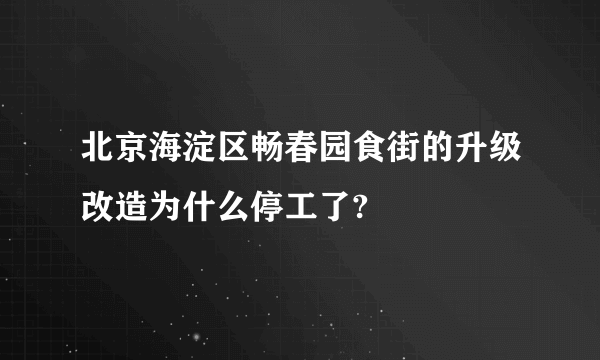 北京海淀区畅春园食街的升级改造为什么停工了?