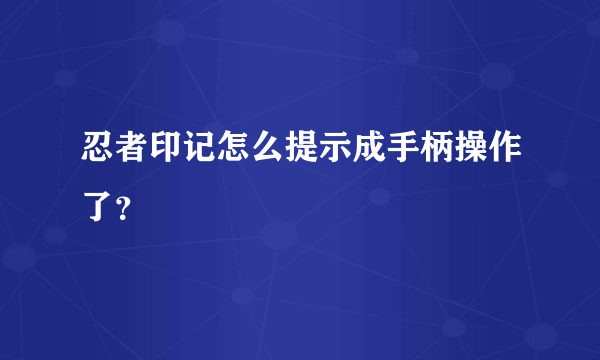 忍者印记怎么提示成手柄操作了？