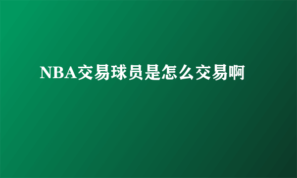 NBA交易球员是怎么交易啊