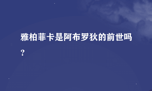 雅柏菲卡是阿布罗狄的前世吗？