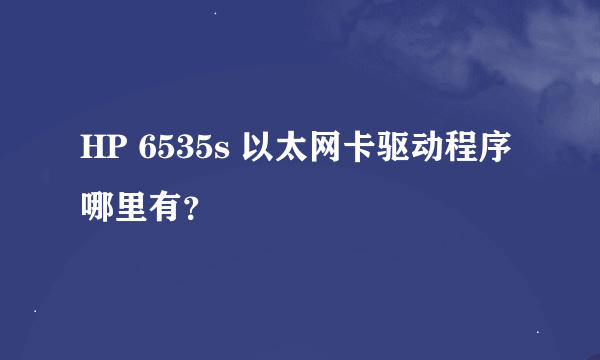 HP 6535s 以太网卡驱动程序哪里有？