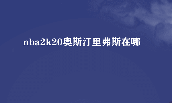 nba2k20奥斯汀里弗斯在哪