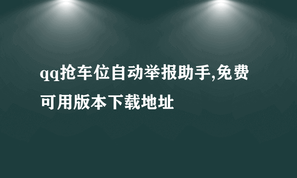 qq抢车位自动举报助手,免费 可用版本下载地址