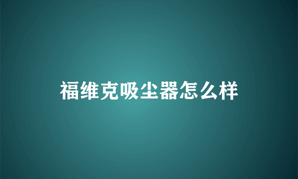 福维克吸尘器怎么样