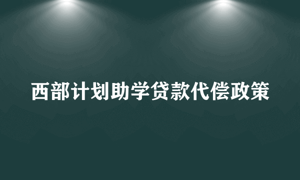 西部计划助学贷款代偿政策