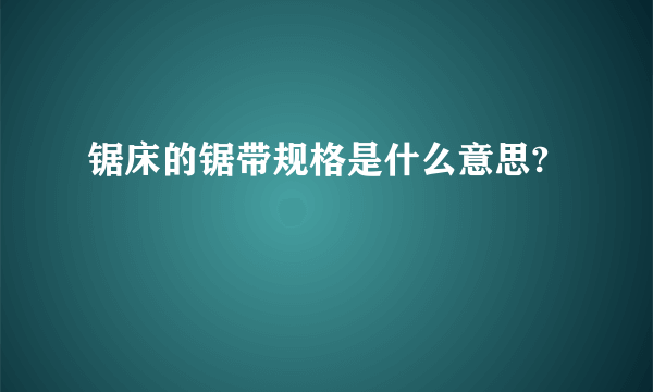 锯床的锯带规格是什么意思?