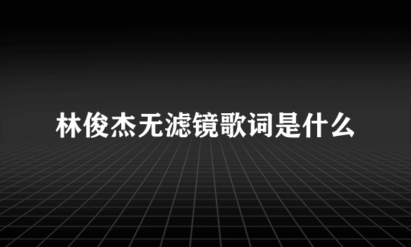 林俊杰无滤镜歌词是什么