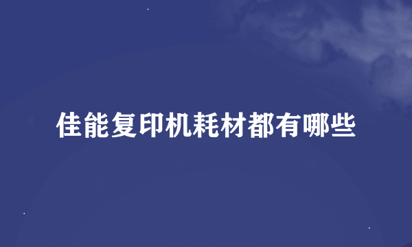 佳能复印机耗材都有哪些