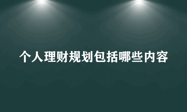 个人理财规划包括哪些内容