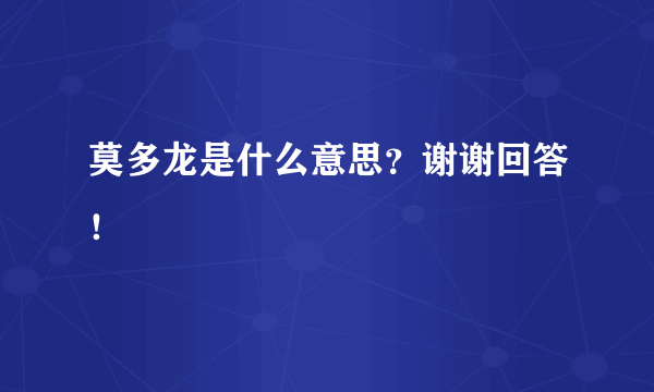 莫多龙是什么意思？谢谢回答！