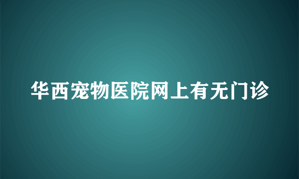 华西宠物医院网上有无门诊