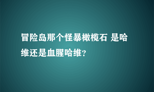 冒险岛那个怪暴橄榄石 是哈维还是血腥哈维？