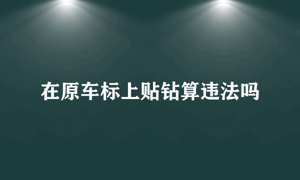 在原车标上贴钻算违法吗