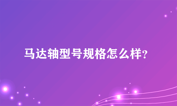 马达轴型号规格怎么样？