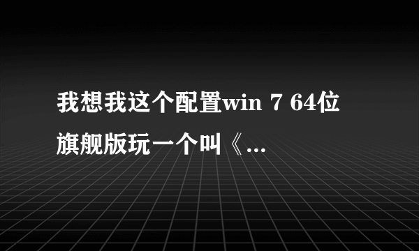 我想我这个配置win 7 64位 旗舰版玩一个叫《忍者之刃》的游戏因该没问题吧，为什么玩的时候还是会很卡顿？