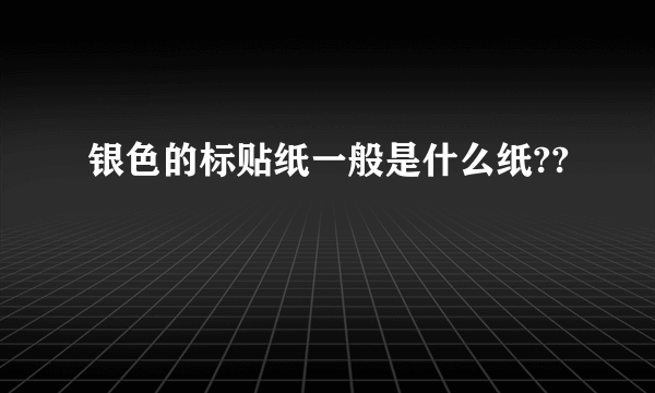 银色的标贴纸一般是什么纸??