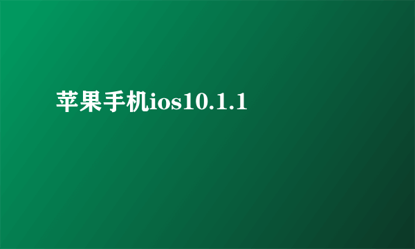 苹果手机ios10.1.1