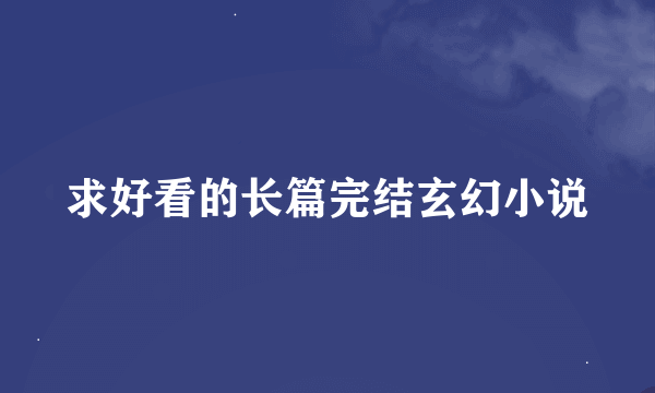 求好看的长篇完结玄幻小说