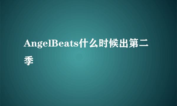 AngelBeats什么时候出第二季