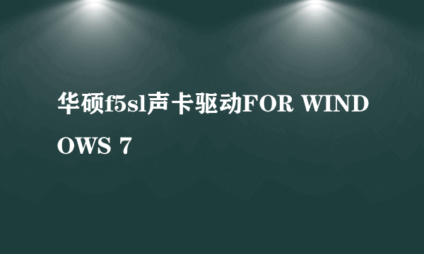 华硕f5sl声卡驱动FOR WINDOWS 7