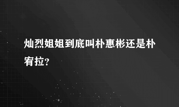 灿烈姐姐到底叫朴惠彬还是朴宥拉？