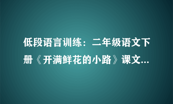 低段语言训练：二年级语文下册《开满鲜花的小路》课文段落仿写